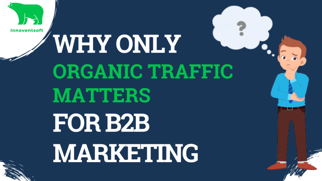 Why ONLY organic traffic matters for B2B marketing